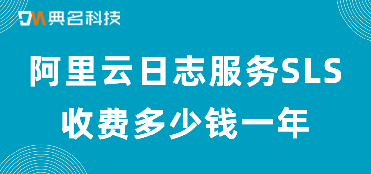 日志服务SLS：阿里云日志服务SLS收费多少钱一年