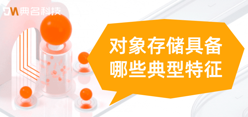 对象存储具备哪些典型特征