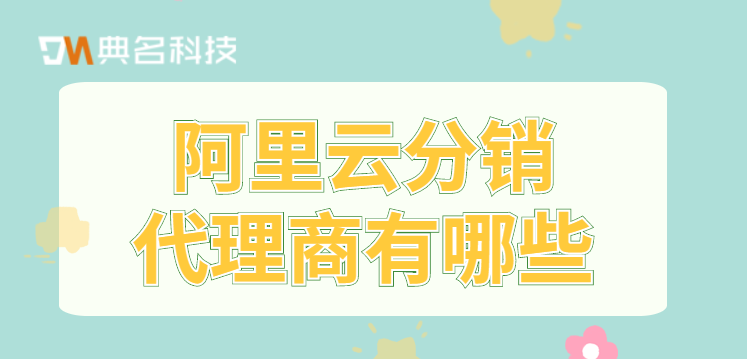 阿里云分销代理商有哪些