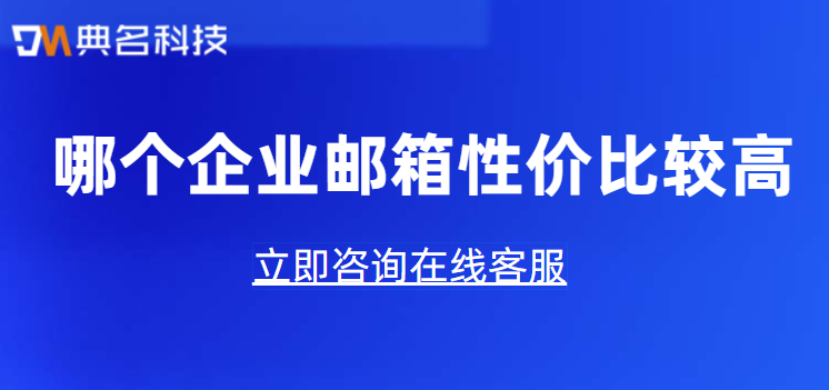 哪个企业邮箱性价比较高