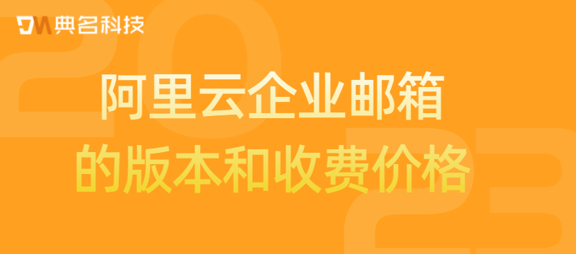 阿里云企业邮箱的版本和收费价格