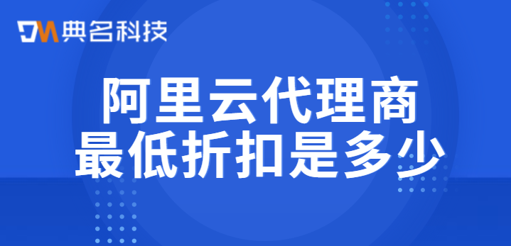 阿里云代理商最低折扣是多少