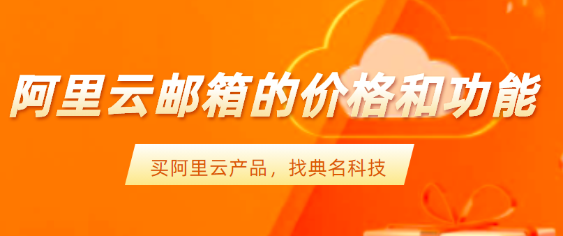 企业邮箱服务:阿里云邮箱的价格和功能