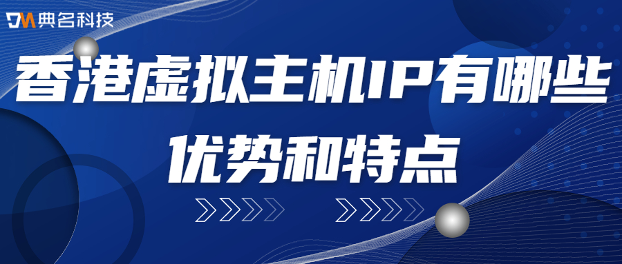 香港虚拟主机IP有哪些优势和特点