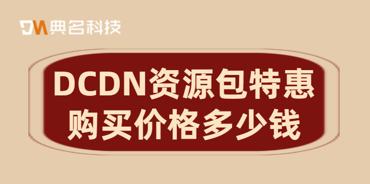 DCDN资源包特惠购买价格多少钱