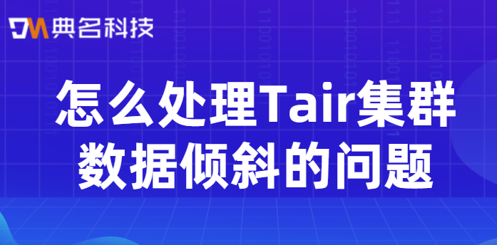 怎么处理Tair集群数据倾斜的问题