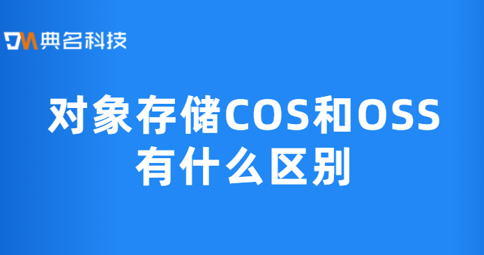 对象存储COS和OSS有什么区别