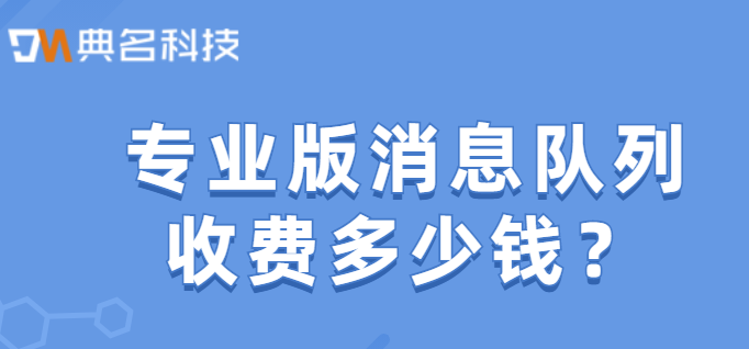 消息队列价格：专业版消息队列收费多少钱