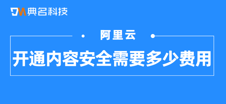 阿里云：开通内容安全需要多少费用