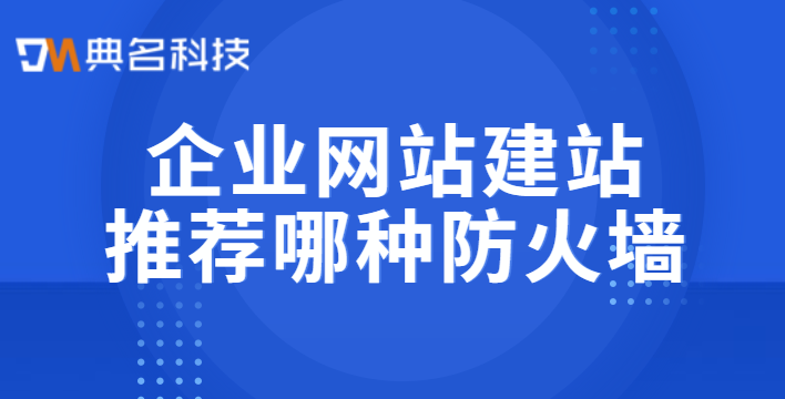 企业网站建站推荐哪种防火墙