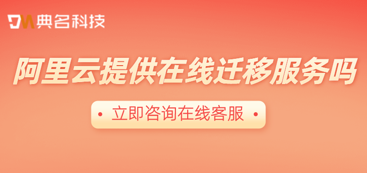 阿里云提供在线迁移服务吗