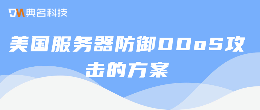 美国服务器防御DDoS攻击的方案有哪些