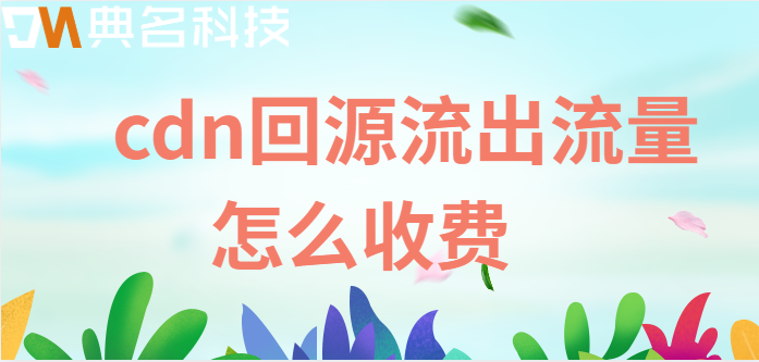 cdn回源流出流量怎么收费
