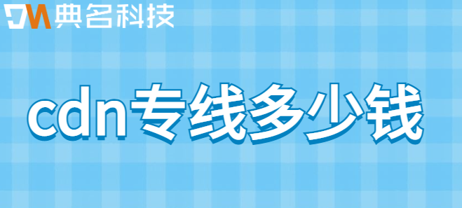 cdn专线多少钱?CDN的价格