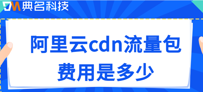 cdn流量包(建站版)：阿里云cdn流量包费用是多少