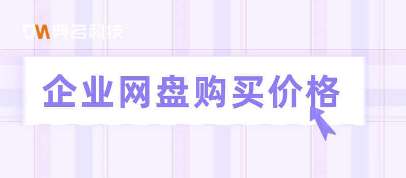 阿里云盘企业版容量多大?企业网盘购买价格