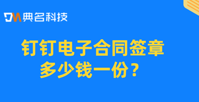 钉钉电子签章:钉钉电子合同签章多少钱一份