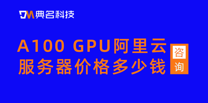 A100 GPU 阿里云 价格：GPU云服务器收费标准