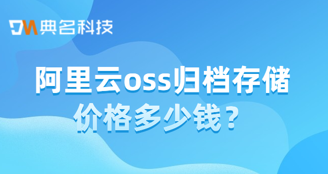 阿里云oss归档存储价格多少钱