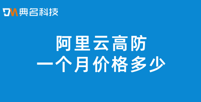 阿里云高防一个月价格多少?阿里云ddos高防费用