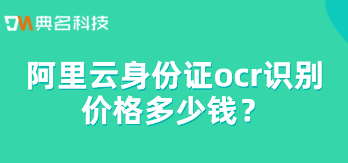 阿里云身份证ocr识别价格多少钱