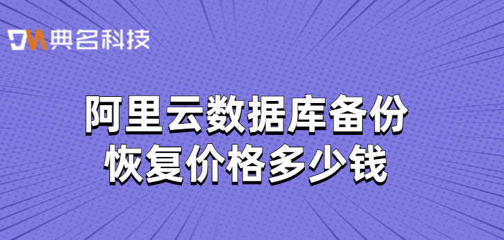阿里云数据库备份恢复价格多少钱
