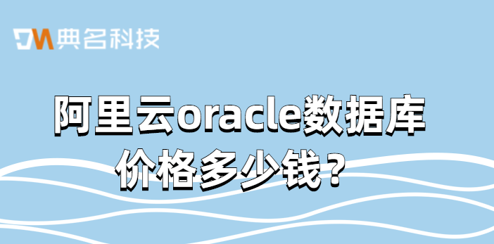 阿里云oracle数据库价格多少钱