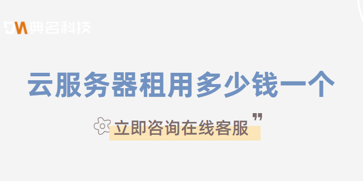 阿里云租用价格：云服务器租用多少钱一个