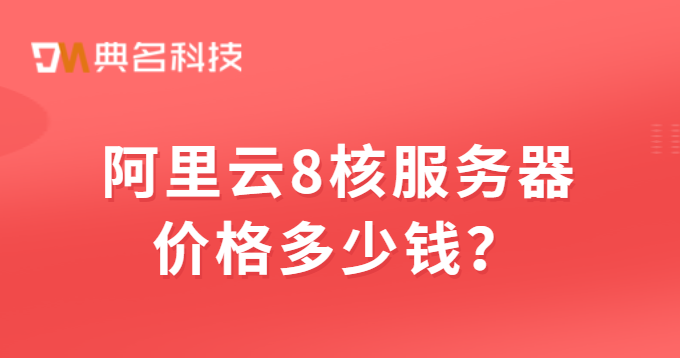 阿里云8核服务器价格多少钱