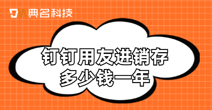 钉钉进销存库存预警：钉钉用友进销存多少钱一年