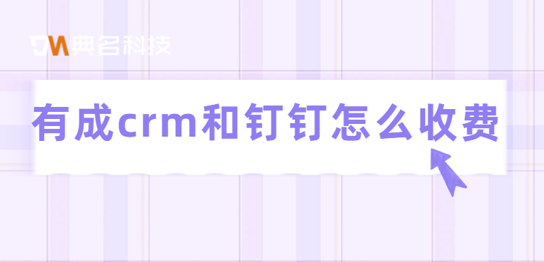 有成crm和钉钉怎么收费的