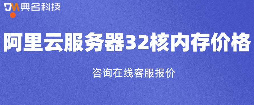 阿里云服务器32核内存价格多少钱