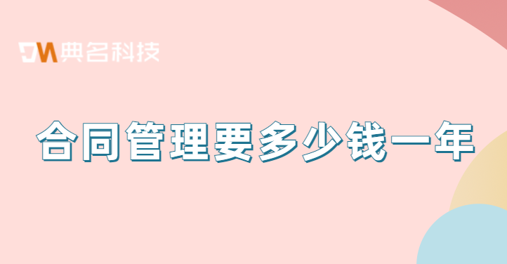 钉钉合同管理系统:合同管理要多少钱一年