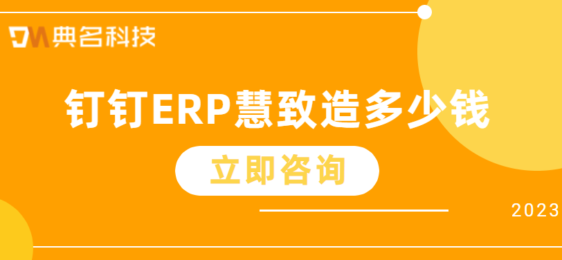 钉钉ERP系统定制开发：钉钉ERP慧致造多少钱