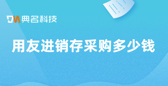 钉钉购销存：用友进销存采购多少钱