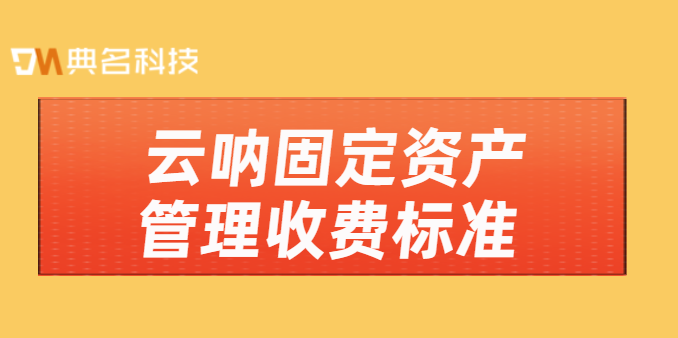 钉钉可以管理固定资产吗？云呐固定资产管理收费标准