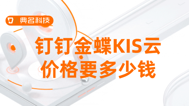 金蝶与钉钉集成:钉钉金蝶KIS云价格要多少钱