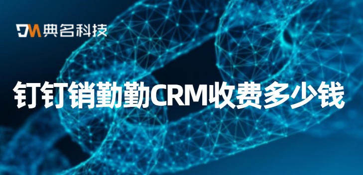 钉钉内如何实现crm管理？钉钉销勤勤CRM收费多少钱