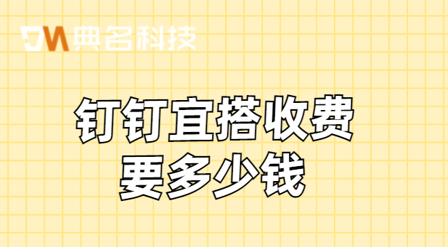钉钉支持个性化开发么？钉钉宜搭收费要多少钱
