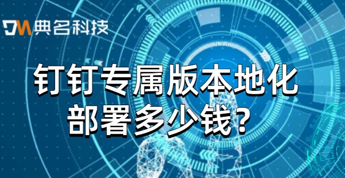 钉钉专属版本地化部署多少钱