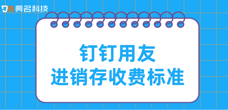 钉钉上oa是否可以关联进销存？钉钉用友进销存收费标准