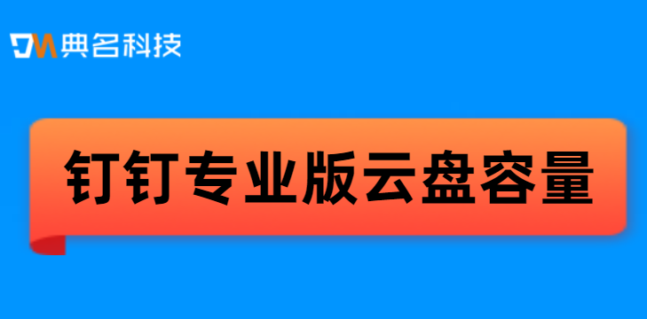 钉钉网盘价格：钉钉专业版云盘容量