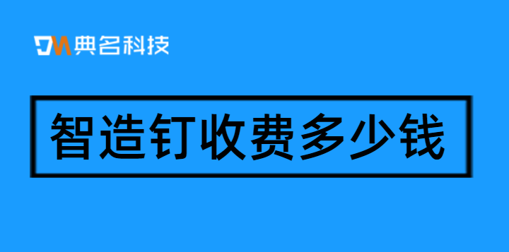 钉钉数据对接erp:智造钉收费多少钱