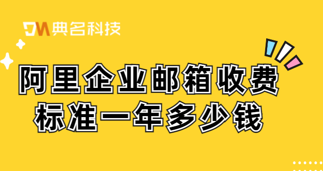 阿里企业邮箱收费标准一年多少钱