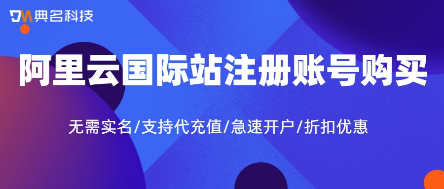 阿里云国际站怎么注册账号购买