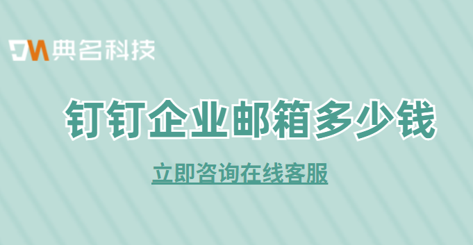 阿里云 企业邮箱 费用:钉钉企业邮箱多少钱