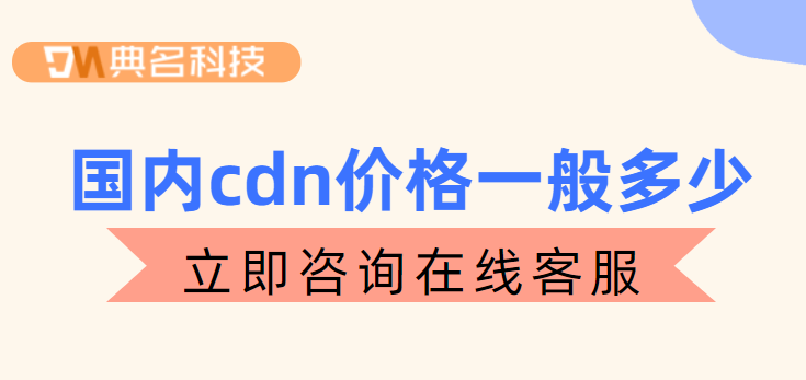 国内cdn价格一般多少？cdn收费
