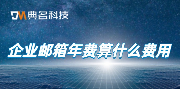 企业邮箱年费算什么费用