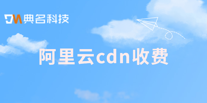 cdn 流量收费:阿里云cdn收费