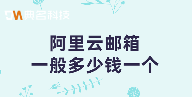 阿里云邮箱一般多少钱一个